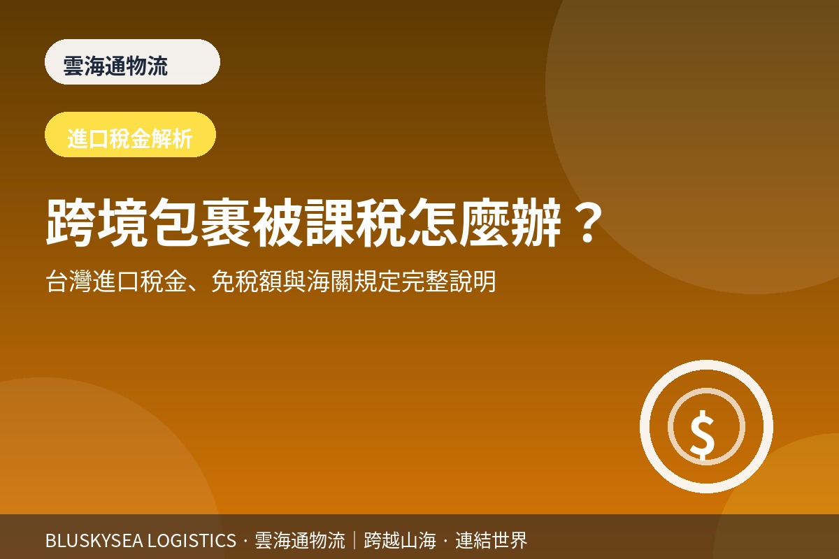 跨境包裹被課稅怎麼辦？台灣進口稅金與免稅額完整解析